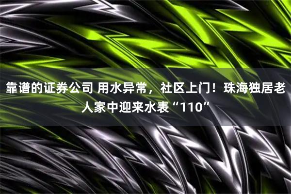 靠谱的证券公司 用水异常，社区上门！珠海独居老人家中迎来水表“110”